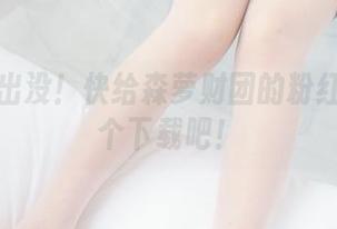 小可爱出没!快给森萝财团的粉红肉丝来个下载吧!